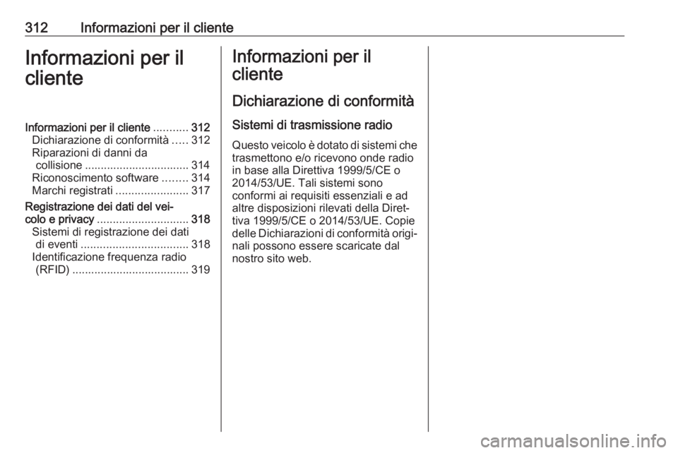OPEL ASTRA K 2017  Manuale di uso e manutenzione (in Italian) 312Informazioni per il clienteInformazioni per il
clienteInformazioni per il cliente ...........312
Dichiarazione di conformità .....312
Riparazioni di danni da collisione ...........................