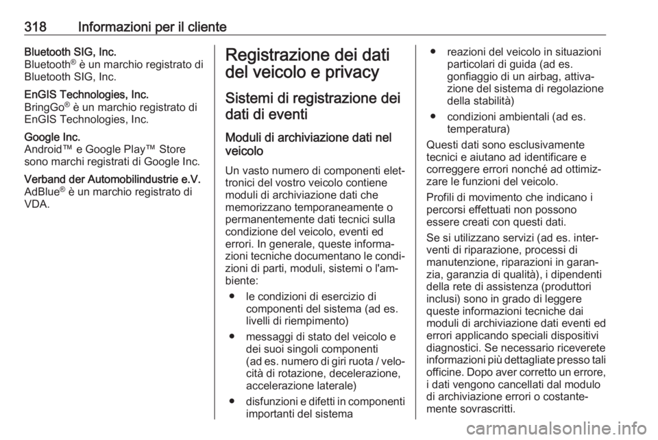 OPEL ASTRA K 2017  Manuale di uso e manutenzione (in Italian) 318Informazioni per il clienteBluetooth SIG, Inc.
Bluetooth ®
 è un marchio registrato di
Bluetooth SIG, Inc.EnGIS Technologies, Inc.
BringGo ®
 è un marchio registrato di
EnGIS Technologies, Inc.