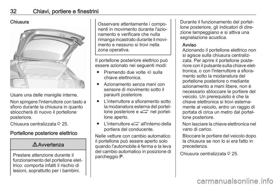 OPEL ASTRA K 2017  Manuale di uso e manutenzione (in Italian) 32Chiavi, portiere e finestriniChiusura
Usare una delle maniglie interne.
Non spingere l'interruttore con tasto a sfioro durante la chiusura in quanto
sbloccherà di nuovo il portellone
posteriore