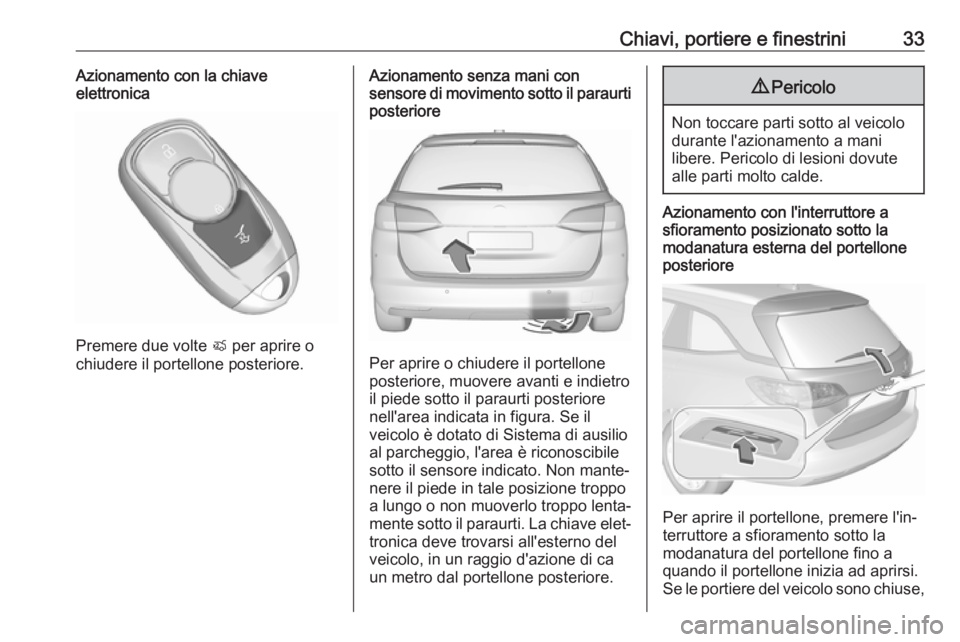 OPEL ASTRA K 2017 Manuale di uso e manutenzione (in Italian) Chiavi, portiere e finestrini33Azionamento con la chiave
elettronica
Premere due volte X per aprire o
chiudere il portellone posteriore.
Azionamento senza mani con
sensore di movimento sotto il parau OPEL ASTRA K 2017 Manuale di uso e manutenzione (in Italian) Chiavi, portiere e finestrini33Azionamento con la chiave
elettronica
Premere due volte X per aprire o
chiudere il portellone posteriore.
Azionamento senza mani con
sensore di movimento sotto il parau