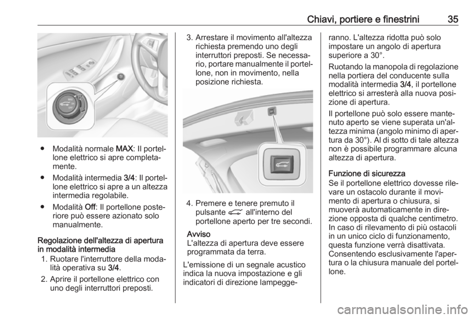 OPEL ASTRA K 2017 Manuale di uso e manutenzione (in Italian) Chiavi, portiere e finestrini35
● Modalità normale MAX: Il portel‐
lone elettrico si apre completa‐
mente.
● Modalità intermedia 3/4: Il portel‐
lone elettrico si apre a un altezza interm OPEL ASTRA K 2017 Manuale di uso e manutenzione (in Italian) Chiavi, portiere e finestrini35
● Modalità normale MAX: Il portel‐
lone elettrico si apre completa‐
mente.
● Modalità intermedia 3/4: Il portel‐
lone elettrico si apre a un altezza interm