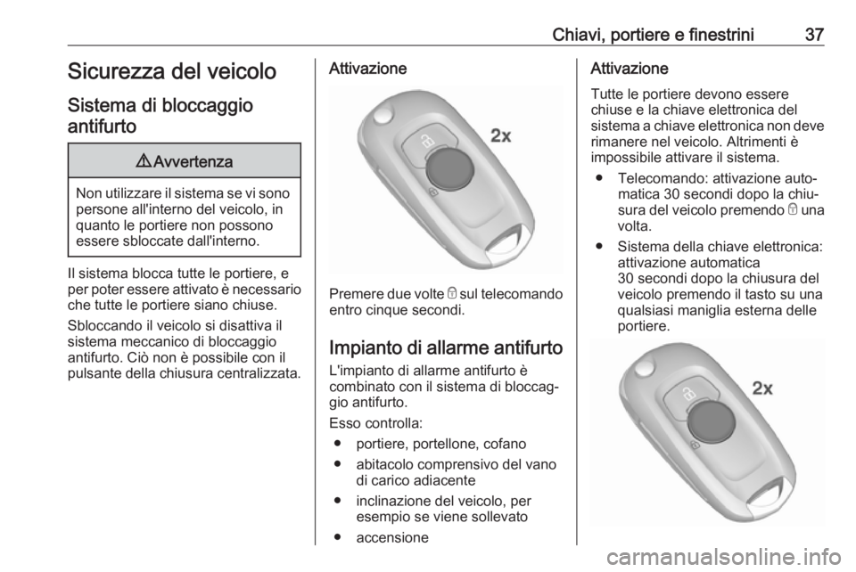 OPEL ASTRA K 2017 Manuale di uso e manutenzione (in Italian) Chiavi, portiere e finestrini37Sicurezza del veicolo
Sistema di bloccaggio antifurto9 Avvertenza
Non utilizzare il sistema se vi sono
persone all'interno del veicolo, in
quanto le portiere non pos OPEL ASTRA K 2017 Manuale di uso e manutenzione (in Italian) Chiavi, portiere e finestrini37Sicurezza del veicolo
Sistema di bloccaggio antifurto9 Avvertenza
Non utilizzare il sistema se vi sono
persone all'interno del veicolo, in
quanto le portiere non pos