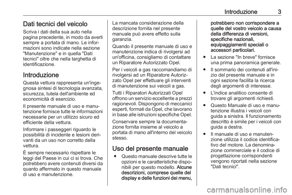 OPEL ASTRA K 2017  Manuale di uso e manutenzione (in Italian) Introduzione3Dati tecnici del veicoloScriva i dati della sua auto nella
pagina precedente, in modo da averli
sempre a portata di mano. Le infor‐
mazioni sono indicate nella sezione
"Manutenzione