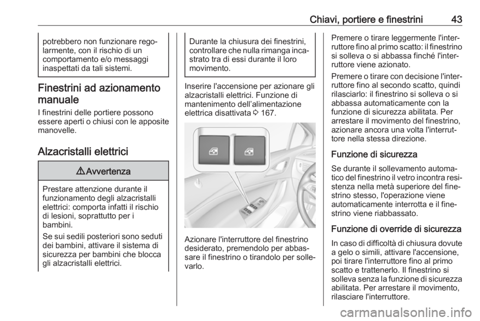 OPEL ASTRA K 2017  Manuale di uso e manutenzione (in Italian) Chiavi, portiere e finestrini43potrebbero non funzionare rego‐
larmente, con il rischio di un
comportamento e/o messaggi
inaspettati da tali sistemi.
Finestrini ad azionamento
manuale
I finestrini d