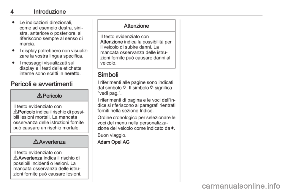 OPEL ASTRA K 2017 Manuale di uso e manutenzione (in Italian) 4Introduzione● Le indicazioni direzionali,come ad esempio destra, sini‐
stra, anteriore o posteriore, si
riferiscono sempre al senso di
marcia.
● I display potrebbero non visualiz‐
zare la vos OPEL ASTRA K 2017 Manuale di uso e manutenzione (in Italian) 4Introduzione● Le indicazioni direzionali,come ad esempio destra, sini‐
stra, anteriore o posteriore, si
riferiscono sempre al senso di
marcia.
● I display potrebbero non visualiz‐
zare la vos