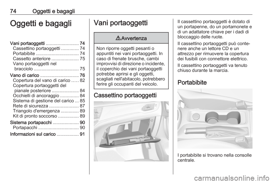 OPEL ASTRA K 2017 Manuale di uso e manutenzione (in Italian) 74Oggetti e bagagliOggetti e bagagliVani portaoggetti.........................74
Cassettino portaoggetti .............74
Portabibite ................................. 74
Cassetto anteriore ........... OPEL ASTRA K 2017 Manuale di uso e manutenzione (in Italian) 74Oggetti e bagagliOggetti e bagagliVani portaoggetti.........................74
Cassettino portaoggetti .............74
Portabibite ................................. 74
Cassetto anteriore ...........