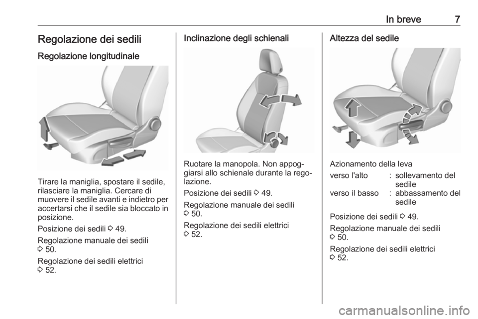 OPEL ASTRA K 2017  Manuale di uso e manutenzione (in Italian) In breve7Regolazione dei sediliRegolazione longitudinale
Tirare la maniglia, spostare il sedile,
rilasciare la maniglia. Cercare di
muovere il sedile avanti e indietro per accertarsi che il sedile sia