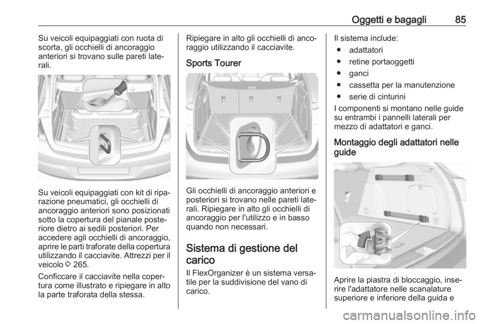 OPEL ASTRA K 2017 Manuale di uso e manutenzione (in Italian) Oggetti e bagagli85Su veicoli equipaggiati con ruota di
scorta, gli occhielli di ancoraggio
anteriori si trovano sulle pareti late‐
rali.
Su veicoli equipaggiati con kit di ripa‐ razione pneumatic OPEL ASTRA K 2017 Manuale di uso e manutenzione (in Italian) Oggetti e bagagli85Su veicoli equipaggiati con ruota di
scorta, gli occhielli di ancoraggio
anteriori si trovano sulle pareti late‐
rali.
Su veicoli equipaggiati con kit di ripa‐ razione pneumatic