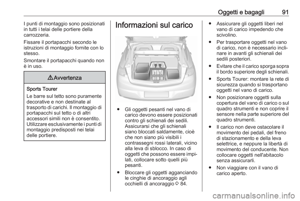 OPEL ASTRA K 2017  Manuale di uso e manutenzione (in Italian) Oggetti e bagagli91I punti di montaggio sono posizionati
in tutti i telai delle portiere della
carrozzeria.
Fissare il portapacchi secondo le
istruzioni di montaggio fornite con lo
stesso.
Smontare il