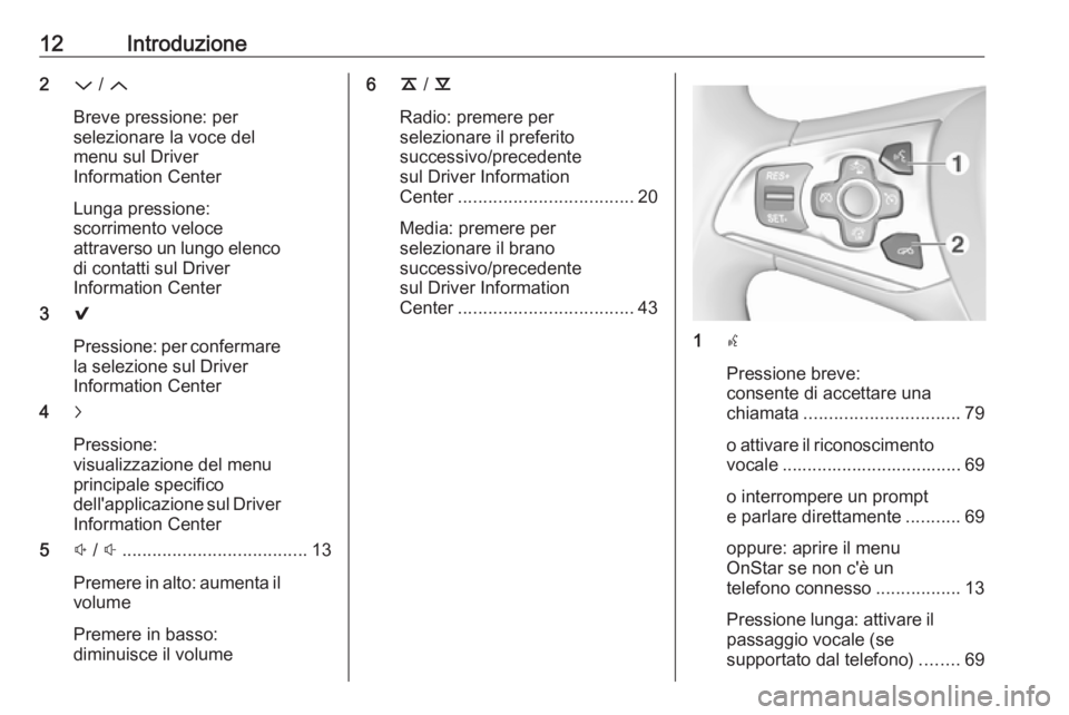 OPEL ASTRA K 2017.5  Manuale del sistema Infotainment (in Italian) 12Introduzione2P / Q
Breve pressione: per
selezionare la voce del
menu sul Driver
Information Center
Lunga pressione:
scorrimento veloce
attraverso un lungo elenco
di contatti sul Driver
Information C