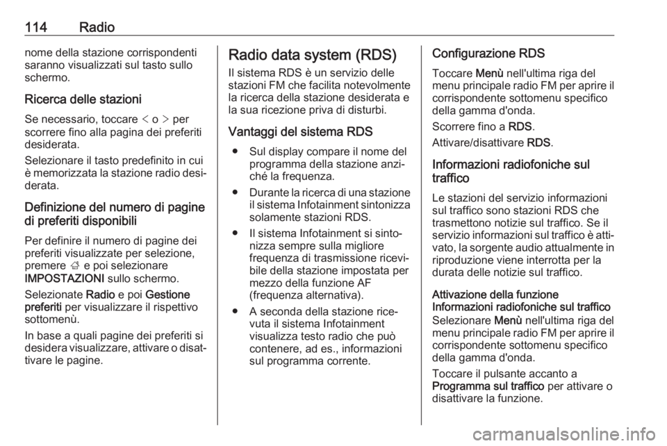 OPEL ASTRA K 2017.5 Manuale del sistema Infotainment (in Italian) 114Radionome della stazione corrispondenti
saranno visualizzati sul tasto sullo
schermo.
Ricerca delle stazioni
Se necessario, toccare < o > per
scorrere fino alla pagina dei preferiti
desiderata.
S OPEL ASTRA K 2017.5 Manuale del sistema Infotainment (in Italian) 114Radionome della stazione corrispondenti
saranno visualizzati sul tasto sullo
schermo.
Ricerca delle stazioni
Se necessario, toccare < o > per
scorrere fino alla pagina dei preferiti
desiderata.
S