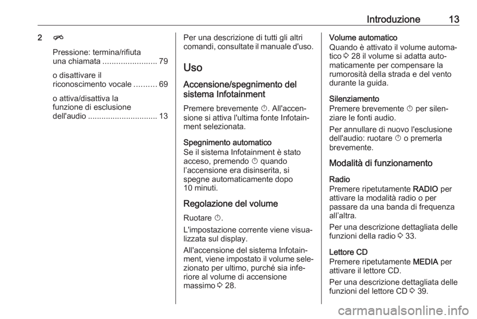 OPEL ASTRA K 2017.5  Manuale del sistema Infotainment (in Italian) Introduzione132n
Pressione: termina/rifiuta
una chiamata ........................ 79
o disattivare il
riconoscimento vocale ..........69
o attiva/disattiva la
funzione di esclusione
dell'audio ...