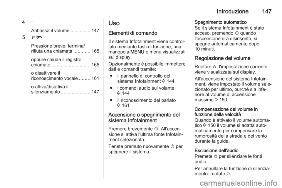 OPEL ASTRA K 2017.5  Manuale del sistema Infotainment (in Italian) Introduzione1474─
Abbassa il volume ...............147
5 xn
Pressione breve: termina/
rifiuta una chiamata ............165
oppure chiude il registro
chiamate ............................. 165
o disa