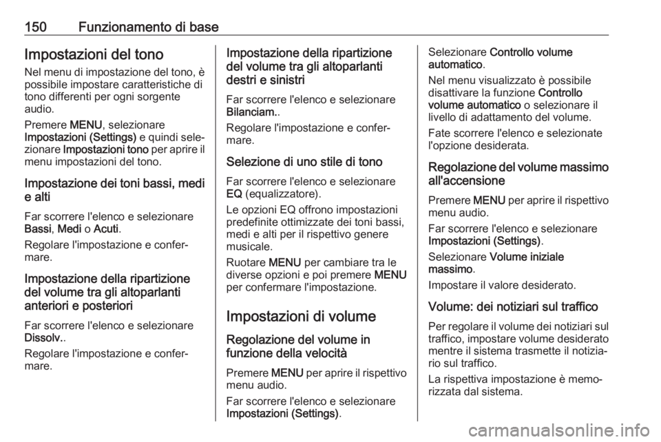 OPEL ASTRA K 2017.5  Manuale del sistema Infotainment (in Italian) 150Funzionamento di baseImpostazioni del tonoNel menu di impostazione del tono, è
possibile impostare caratteristiche di tono differenti per ogni sorgente
audio.
Premere  MENU, selezionare
Impostazio