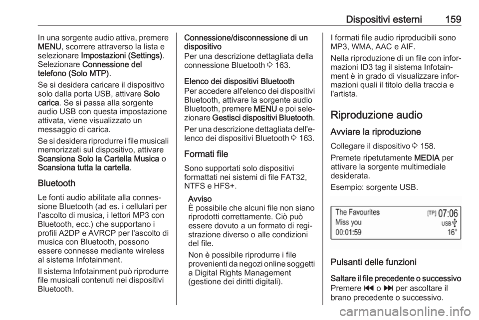 OPEL ASTRA K 2017.5 Manuale del sistema Infotainment (in Italian) Dispositivi esterni159In una sorgente audio attiva, premere
MENU , scorrere attraverso la lista e
selezionare Impostazioni (Settings) .
Selezionare Connessione del
telefono (Solo MTP) .
Se si deside OPEL ASTRA K 2017.5 Manuale del sistema Infotainment (in Italian) Dispositivi esterni159In una sorgente audio attiva, premere
MENU , scorrere attraverso la lista e
selezionare Impostazioni (Settings) .
Selezionare Connessione del
telefono (Solo MTP) .
Se si deside