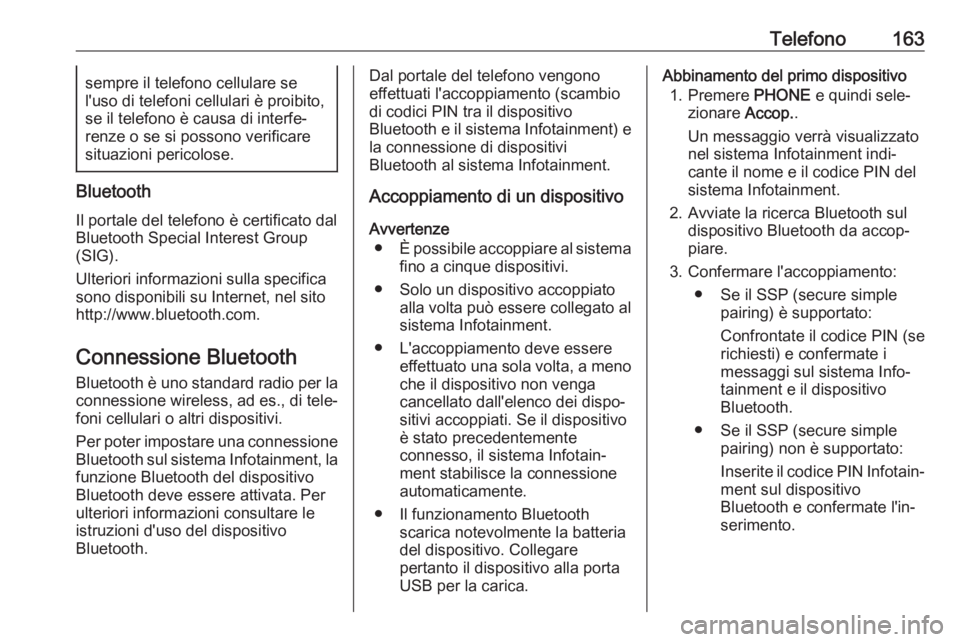 OPEL ASTRA K 2017.5  Manuale del sistema Infotainment (in Italian) Telefono163sempre il telefono cellulare se
l'uso di telefoni cellulari è proibito,
se il telefono è causa di interfe‐
renze o se si possono verificare situazioni pericolose.
Bluetooth
Il porta