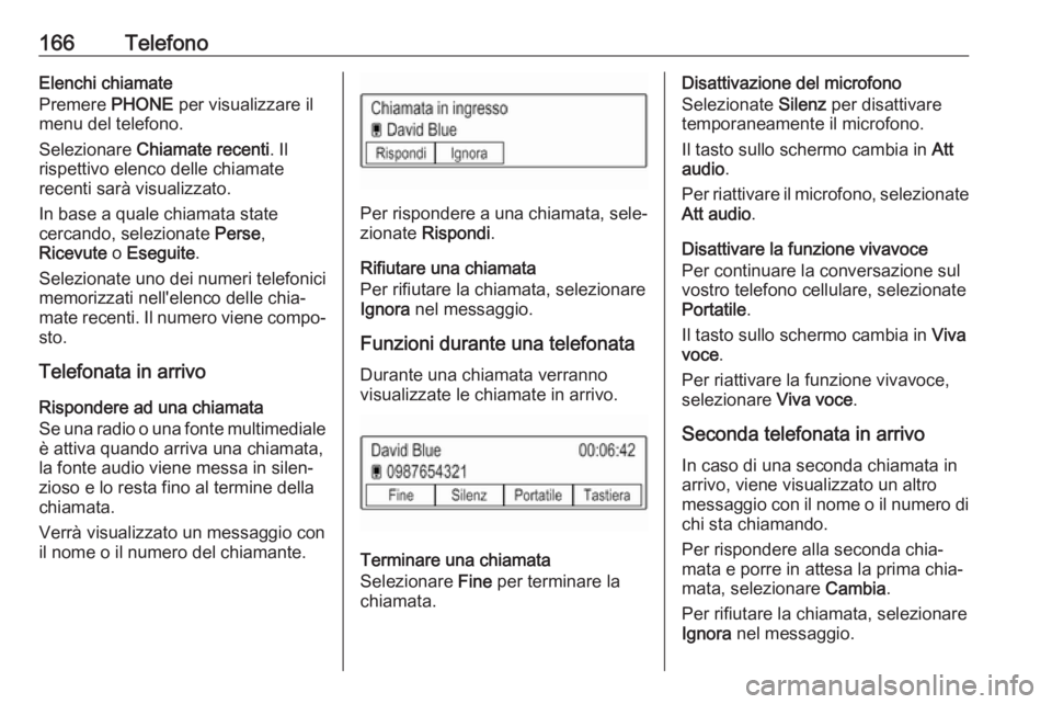 OPEL ASTRA K 2017.5 Manuale del sistema Infotainment (in Italian) 166TelefonoElenchi chiamate
Premere PHONE per visualizzare il
menu del telefono.
Selezionare Chiamate recenti . Il
rispettivo elenco delle chiamate
recenti sarà visualizzato.
In base a quale chiama OPEL ASTRA K 2017.5 Manuale del sistema Infotainment (in Italian) 166TelefonoElenchi chiamate
Premere PHONE per visualizzare il
menu del telefono.
Selezionare Chiamate recenti . Il
rispettivo elenco delle chiamate
recenti sarà visualizzato.
In base a quale chiama