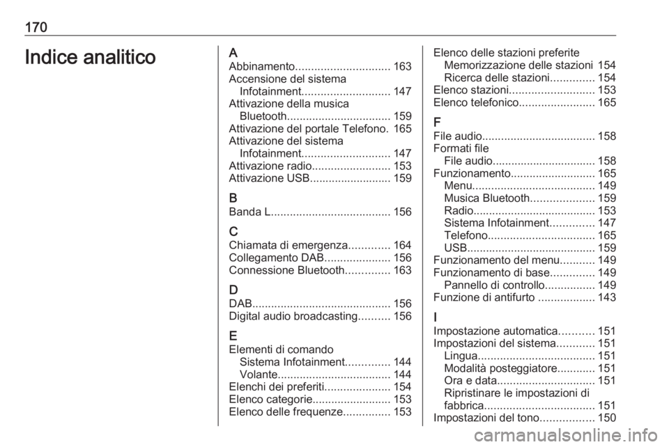 OPEL ASTRA K 2017.5 Manuale del sistema Infotainment (in Italian) 170Indice analiticoAAbbinamento .............................. 163
Accensione del sistema Infotainment ............................ 147
Attivazione della musica Bluetooth ............................. OPEL ASTRA K 2017.5 Manuale del sistema Infotainment (in Italian) 170Indice analiticoAAbbinamento .............................. 163
Accensione del sistema Infotainment ............................ 147
Attivazione della musica Bluetooth .............................