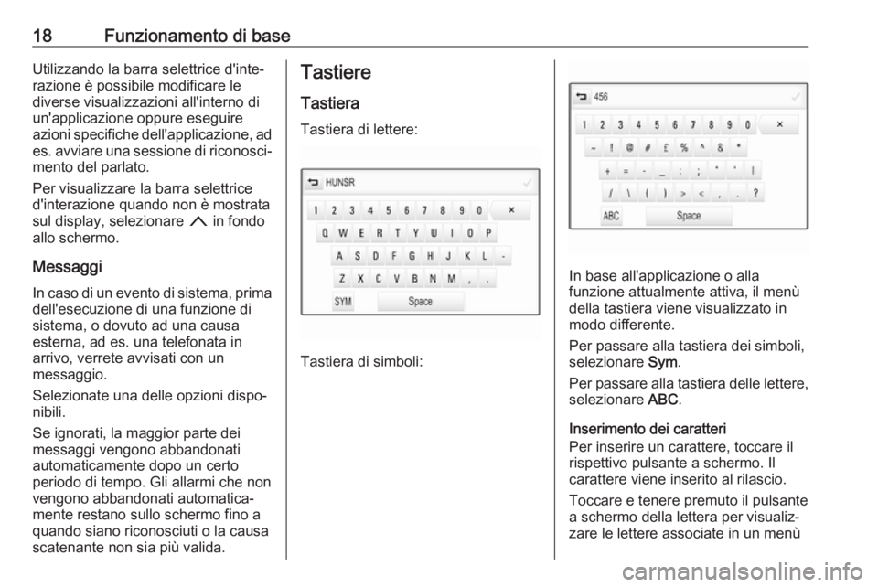 OPEL ASTRA K 2017.5  Manuale del sistema Infotainment (in Italian) 18Funzionamento di baseUtilizzando la barra selettrice d'inte‐
razione è possibile modificare le
diverse visualizzazioni all'interno di
un'applicazione oppure eseguire
azioni specifiche