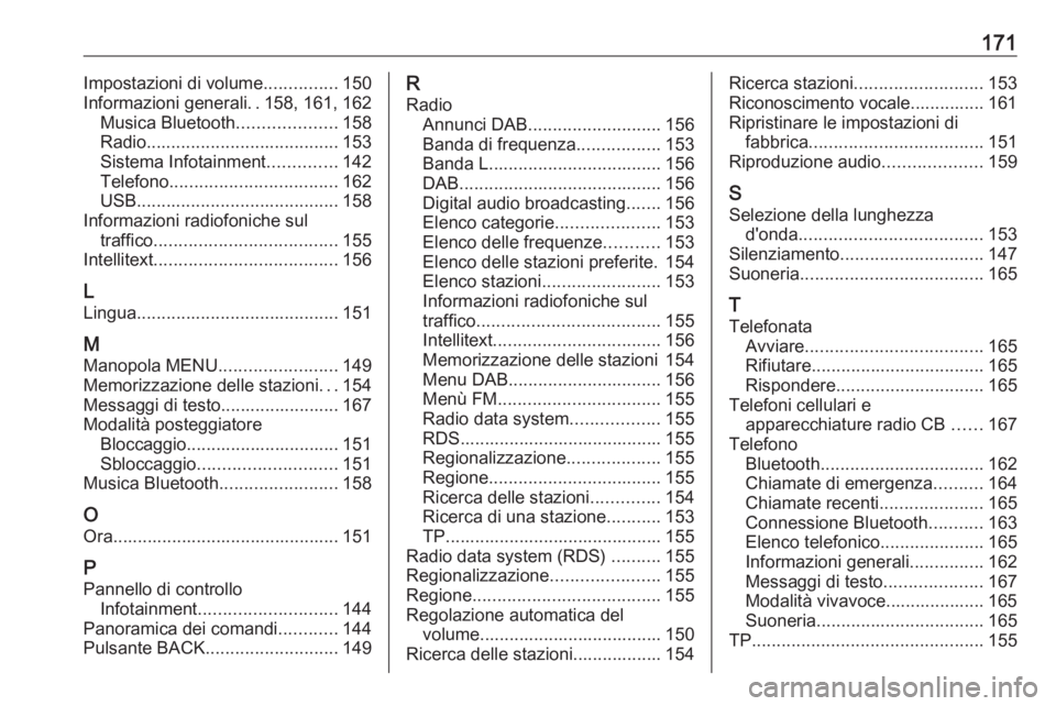 OPEL ASTRA K 2017.5  Manuale del sistema Infotainment (in Italian) 171Impostazioni di volume...............150
Informazioni generali ..158, 161, 162
Musica Bluetooth ....................158
Radio ....................................... 153
Sistema Infotainment ......
