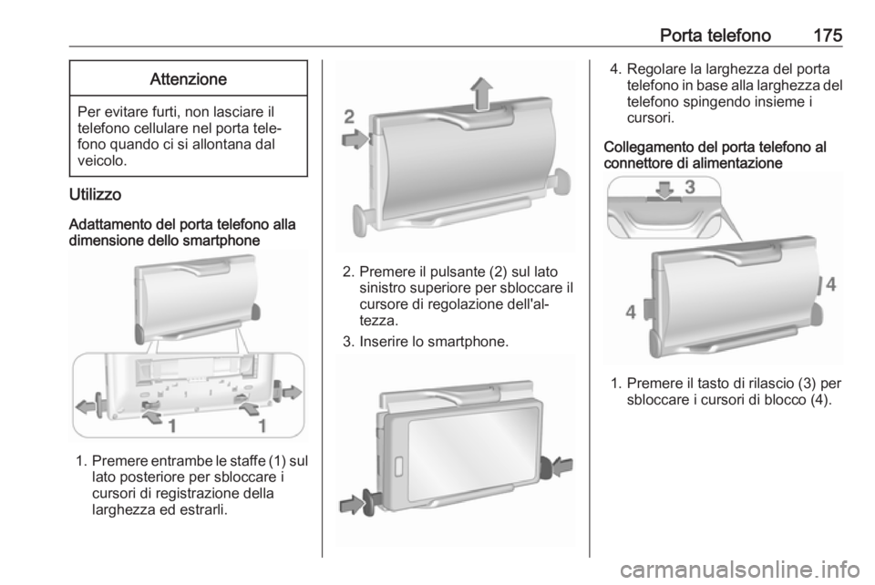 OPEL ASTRA K 2017.5  Manuale del sistema Infotainment (in Italian) Porta telefono175Attenzione
Per evitare furti, non lasciare il
telefono cellulare nel porta tele‐
fono quando ci si allontana dal
veicolo.
Utilizzo
Adattamento del porta telefono alla
dimensione del