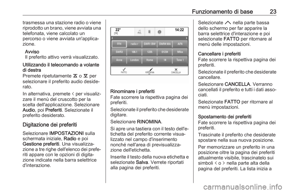 OPEL ASTRA K 2017.5 Manuale del sistema Infotainment (in Italian) Funzionamento di base23trasmessa una stazione radio o viene
riprodotto un brano, viene avviata una
telefonata, viene calcolato un
percorso o viene avviata un'applica‐
zione.
Avviso
Il preferito OPEL ASTRA K 2017.5 Manuale del sistema Infotainment (in Italian) Funzionamento di base23trasmessa una stazione radio o viene
riprodotto un brano, viene avviata una
telefonata, viene calcolato un
percorso o viene avviata un'applica‐
zione.
Avviso
Il preferito