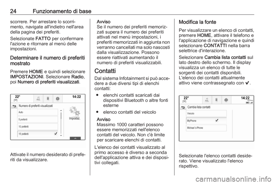 OPEL ASTRA K 2017.5  Manuale del sistema Infotainment (in Italian) 24Funzionamento di basescorrere. Per arrestare lo scorri‐
mento, navigate all'indietro nell'area
della pagina dei preferiti.
Selezionate  FATTO per confermare
l'azione e ritornare al men