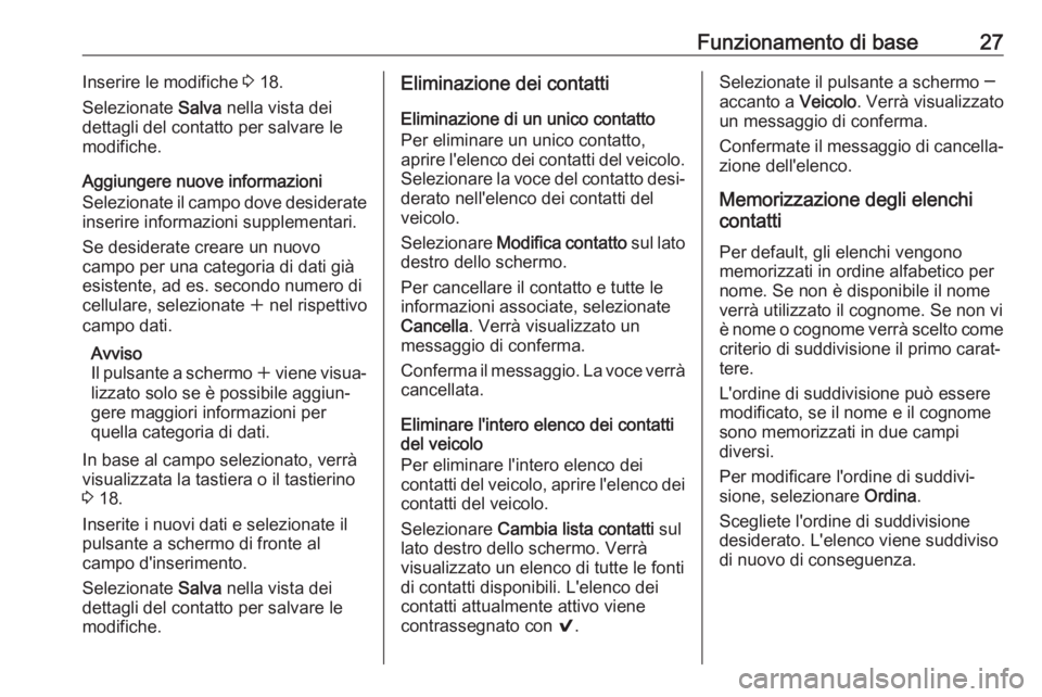 OPEL ASTRA K 2017.5  Manuale del sistema Infotainment (in Italian) Funzionamento di base27Inserire le modifiche 3 18.
Selezionate  Salva nella vista dei
dettagli del contatto per salvare le
modifiche.
Aggiungere nuove informazioni
Selezionate il campo dove desiderate