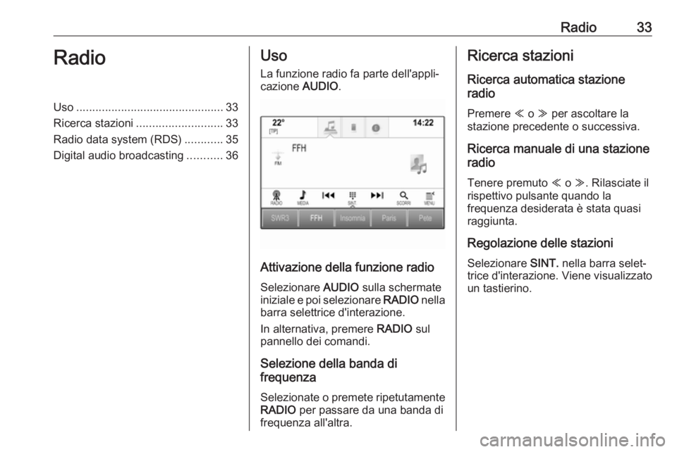 OPEL ASTRA K 2017.5 Manuale del sistema Infotainment (in Italian) Radio33RadioUso.............................................. 33
Ricerca stazioni ........................... 33
Radio data system (RDS) ............35
Digital audio broadcasting ...........36Uso
La f OPEL ASTRA K 2017.5 Manuale del sistema Infotainment (in Italian) Radio33RadioUso.............................................. 33
Ricerca stazioni ........................... 33
Radio data system (RDS) ............35
Digital audio broadcasting ...........36Uso
La f