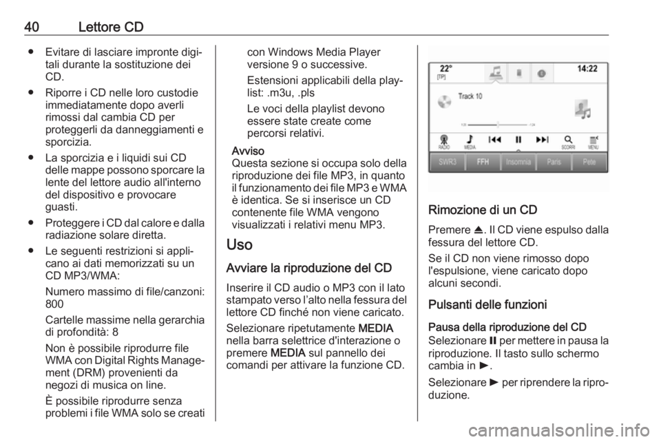 OPEL ASTRA K 2017.5 Manuale del sistema Infotainment (in Italian) 40Lettore CD● Evitare di lasciare impronte digi‐tali durante la sostituzione dei
CD.
● Riporre i CD nelle loro custodie immediatamente dopo averlirimossi dal cambia CD per
proteggerli da dannegg OPEL ASTRA K 2017.5 Manuale del sistema Infotainment (in Italian) 40Lettore CD● Evitare di lasciare impronte digi‐tali durante la sostituzione dei
CD.
● Riporre i CD nelle loro custodie immediatamente dopo averlirimossi dal cambia CD per
proteggerli da dannegg
