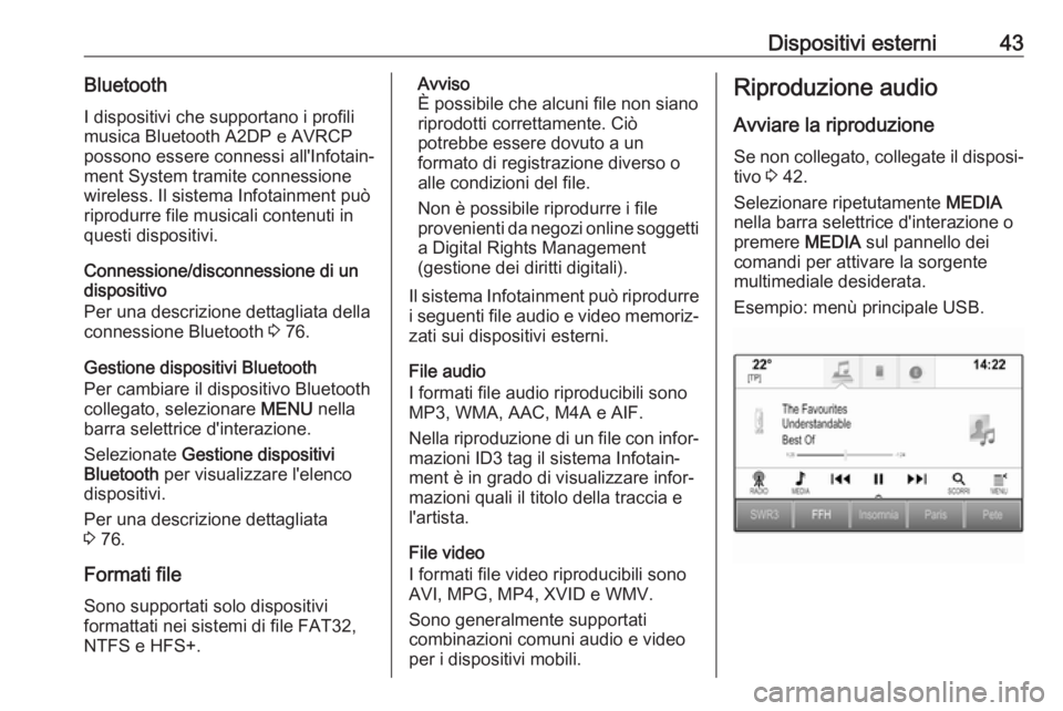 OPEL ASTRA K 2017.5 Manuale del sistema Infotainment (in Italian) Dispositivi esterni43BluetoothI dispositivi che supportano i profili
musica Bluetooth A2DP e AVRCP
possono essere connessi all'Infotain‐
ment System tramite connessione
wireless. Il sistema Info OPEL ASTRA K 2017.5 Manuale del sistema Infotainment (in Italian) Dispositivi esterni43BluetoothI dispositivi che supportano i profili
musica Bluetooth A2DP e AVRCP
possono essere connessi all'Infotain‐
ment System tramite connessione
wireless. Il sistema Info