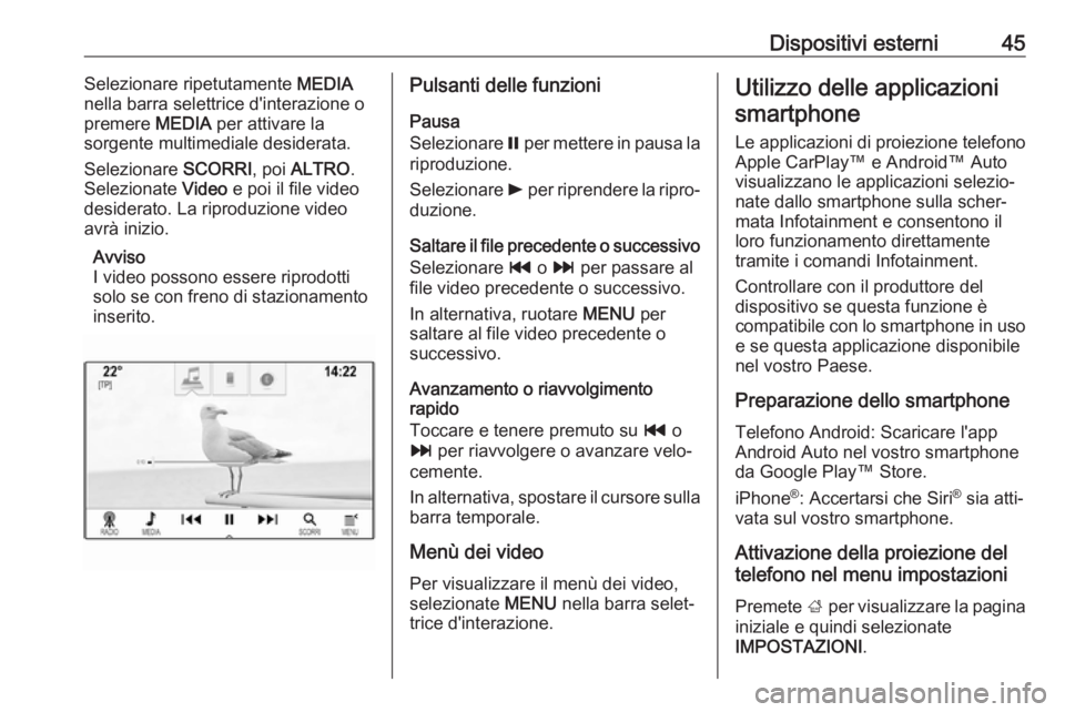 OPEL ASTRA K 2017.5 Manuale del sistema Infotainment (in Italian) Dispositivi esterni45Selezionare ripetutamente MEDIA
nella barra selettrice d'interazione o
premere MEDIA per attivare la
sorgente multimediale desiderata.
Selezionare SCORRI, poi ALTRO .
Selezi OPEL ASTRA K 2017.5 Manuale del sistema Infotainment (in Italian) Dispositivi esterni45Selezionare ripetutamente MEDIA
nella barra selettrice d'interazione o
premere MEDIA per attivare la
sorgente multimediale desiderata.
Selezionare SCORRI, poi ALTRO .
Selezi