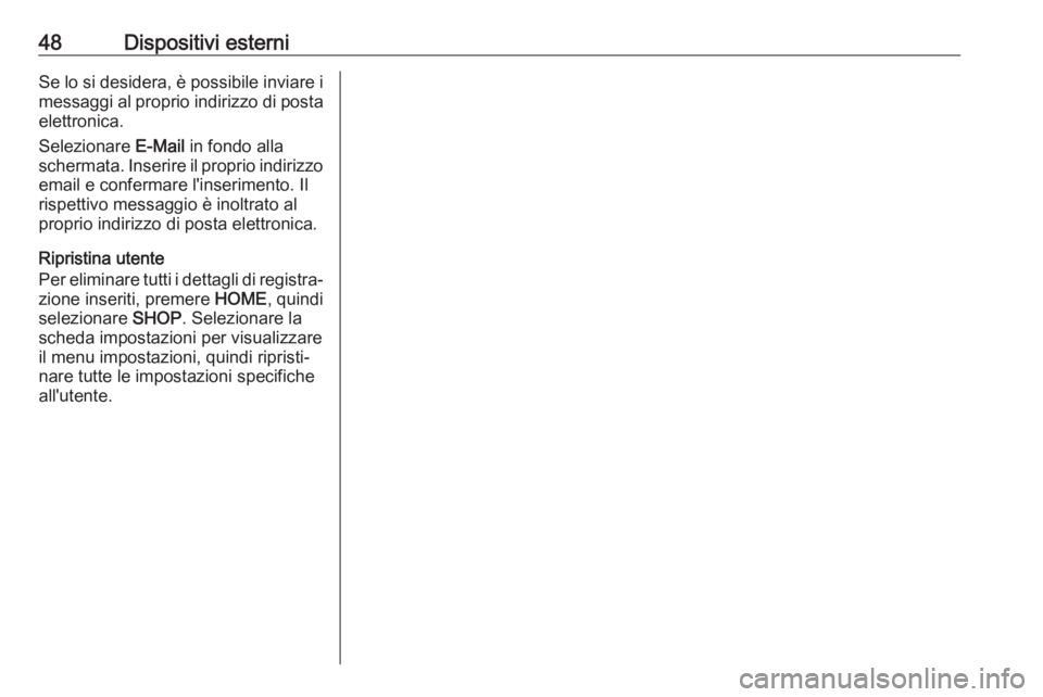 OPEL ASTRA K 2017.5  Manuale del sistema Infotainment (in Italian) 48Dispositivi esterniSe lo si desidera, è possibile inviare imessaggi al proprio indirizzo di postaelettronica.
Selezionare  E-Mail in fondo alla
schermata. Inserire il proprio indirizzo
email e conf