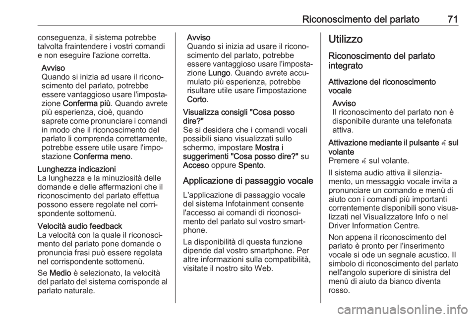 OPEL ASTRA K 2017.5  Manuale del sistema Infotainment (in Italian) Riconoscimento del parlato71conseguenza, il sistema potrebbe
talvolta fraintendere i vostri comandi
e non eseguire l'azione corretta.
Avviso
Quando si inizia ad usare il ricono‐
scimento del par