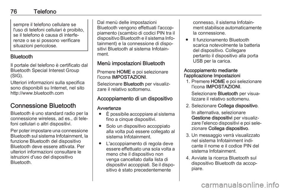OPEL ASTRA K 2017.5  Manuale del sistema Infotainment (in Italian) 76Telefonosempre il telefono cellulare se
l'uso di telefoni cellulari è proibito,
se il telefono è causa di interfe‐
renze o se si possono verificare situazioni pericolose.
Bluetooth
Il portal