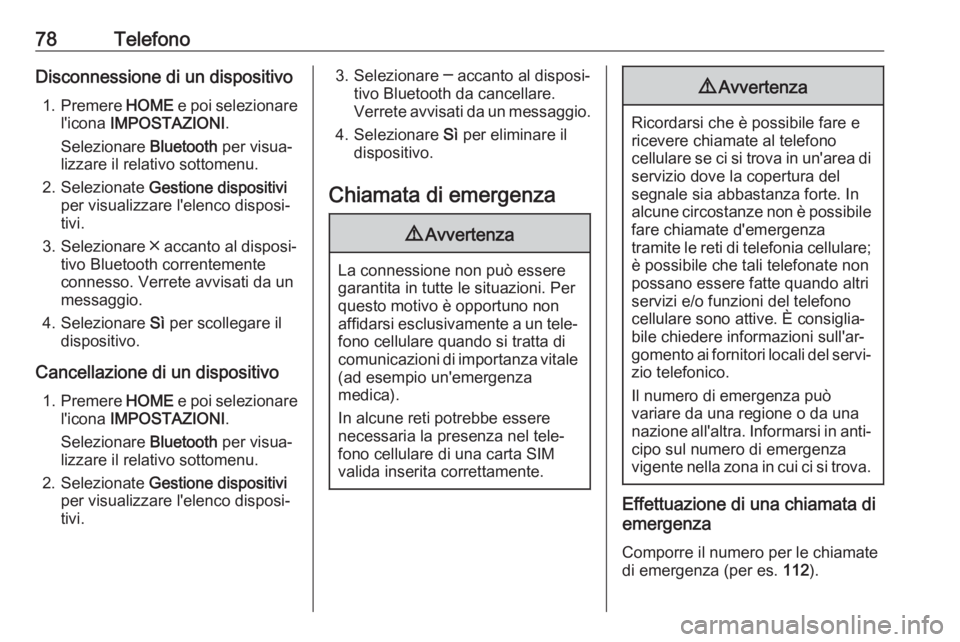 OPEL ASTRA K 2017.5  Manuale del sistema Infotainment (in Italian) 78TelefonoDisconnessione di un dispositivo1. Premere  HOME e poi selezionare
l'icona  IMPOSTAZIONI .
Selezionare  Bluetooth per visua‐
lizzare il relativo sottomenu.
2. Selezionate  Gestione dis