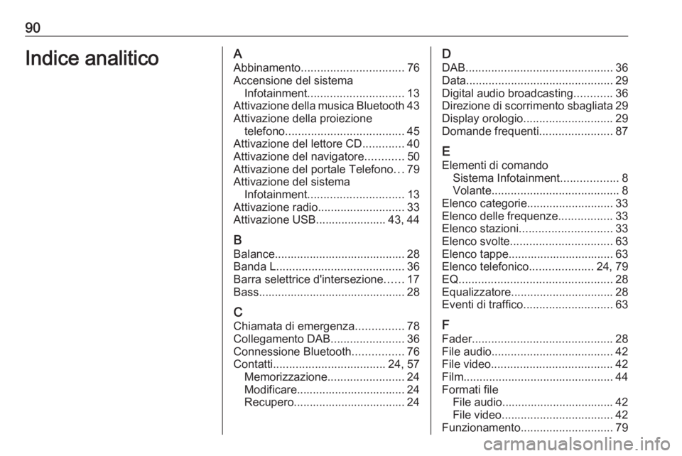 OPEL ASTRA K 2017.5  Manuale del sistema Infotainment (in Italian) 90Indice analiticoAAbbinamento ................................ 76
Accensione del sistema Infotainment .............................. 13
Attivazione della musica Bluetooth 43
Attivazione della proiezi