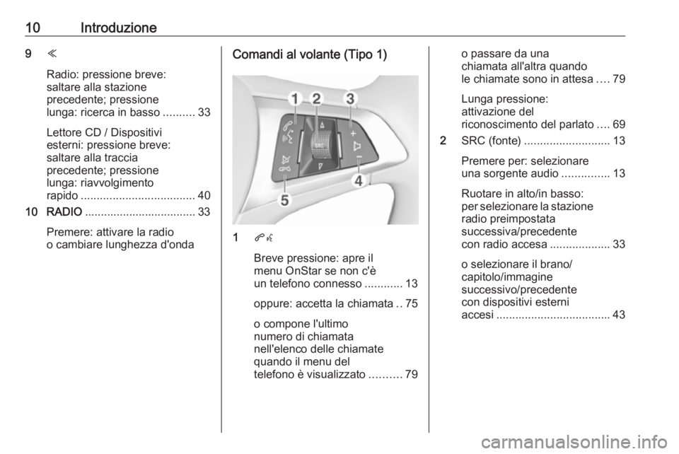 OPEL ASTRA K 2017.5 Manuale del sistema Infotainment (in Italian) 10Introduzione9Y
Radio: pressione breve:
saltare alla stazione
precedente; pressione
lunga: ricerca in basso ..........33
Lettore CD / Dispositivi
esterni: pressione breve:
saltare alla traccia
preced OPEL ASTRA K 2017.5 Manuale del sistema Infotainment (in Italian) 10Introduzione9Y
Radio: pressione breve:
saltare alla stazione
precedente; pressione
lunga: ricerca in basso ..........33
Lettore CD / Dispositivi
esterni: pressione breve:
saltare alla traccia
preced