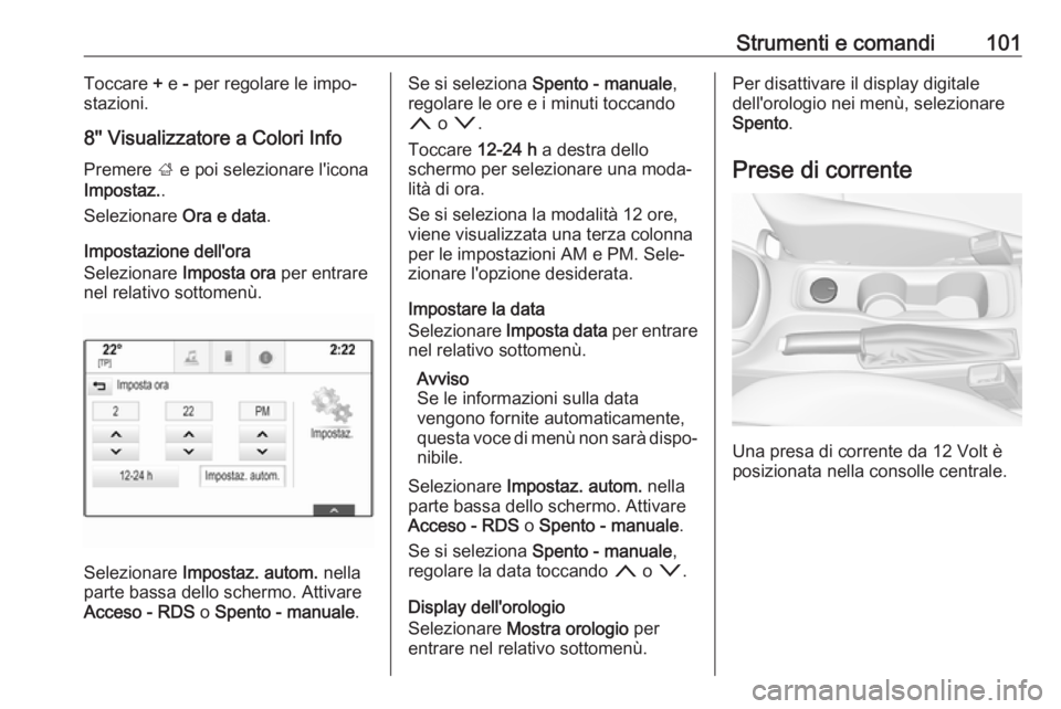 OPEL ASTRA K 2017.5 Manuale di uso e manutenzione (in Italian) Strumenti e comandi101Toccare + e - per regolare le impo‐
stazioni.
8'' Visualizzatore a Colori Info Premere ; e poi selezionare l'icona
Impostaz. .
Selezionare Ora e data.
Impostazio OPEL ASTRA K 2017.5 Manuale di uso e manutenzione (in Italian) Strumenti e comandi101Toccare + e - per regolare le impo‐
stazioni.
8'' Visualizzatore a Colori Info Premere ; e poi selezionare l'icona
Impostaz. .
Selezionare Ora e data.
Impostazio