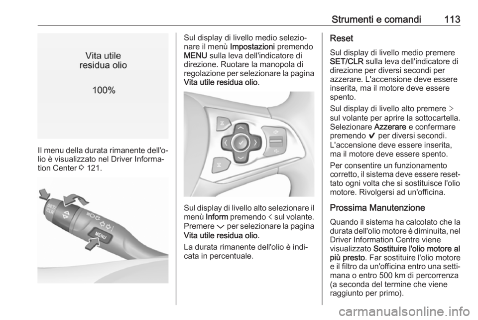 OPEL ASTRA K 2017.5 Manuale di uso e manutenzione (in Italian) Strumenti e comandi113
Il menu della durata rimanente dell'o‐
lio è visualizzato nel Driver Informa‐
tion Center 3 121.
Sul display di livello medio selezio‐
nare il menù Impostazioni pr OPEL ASTRA K 2017.5 Manuale di uso e manutenzione (in Italian) Strumenti e comandi113
Il menu della durata rimanente dell'o‐
lio è visualizzato nel Driver Informa‐
tion Center 3 121.
Sul display di livello medio selezio‐
nare il menù Impostazioni pr