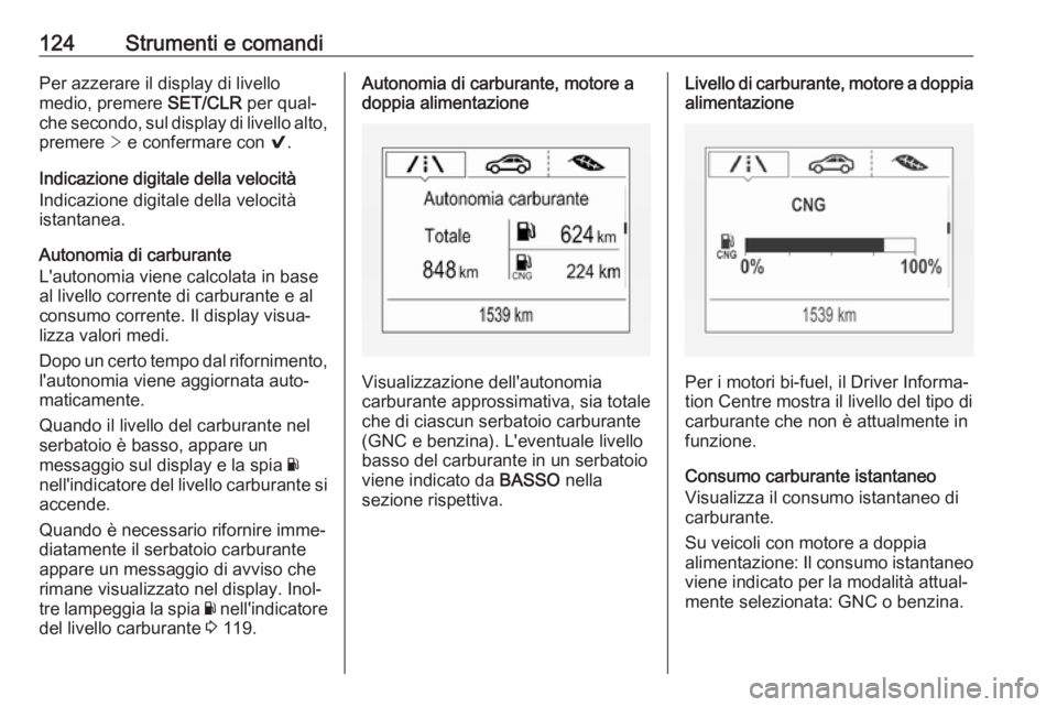 OPEL ASTRA K 2017.5 Manuale di uso e manutenzione (in Italian) 124Strumenti e comandiPer azzerare il display di livello
medio, premere SET/CLR per qual‐
che secondo, sul display di livello alto, premere > e confermare con 9.
Indicazione digitale della veloci OPEL ASTRA K 2017.5 Manuale di uso e manutenzione (in Italian) 124Strumenti e comandiPer azzerare il display di livello
medio, premere SET/CLR per qual‐
che secondo, sul display di livello alto, premere > e confermare con 9.
Indicazione digitale della veloci