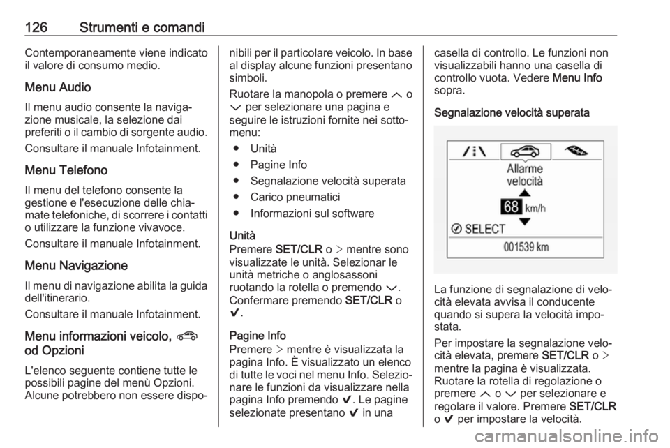 OPEL ASTRA K 2017.5 Manuale di uso e manutenzione (in Italian) 126Strumenti e comandiContemporaneamente viene indicato
il valore di consumo medio.
Menu Audio
Il menu audio consente la naviga‐
zione musicale, la selezione dai
preferiti o il cambio di sorgente au OPEL ASTRA K 2017.5 Manuale di uso e manutenzione (in Italian) 126Strumenti e comandiContemporaneamente viene indicato
il valore di consumo medio.
Menu Audio
Il menu audio consente la naviga‐
zione musicale, la selezione dai
preferiti o il cambio di sorgente au