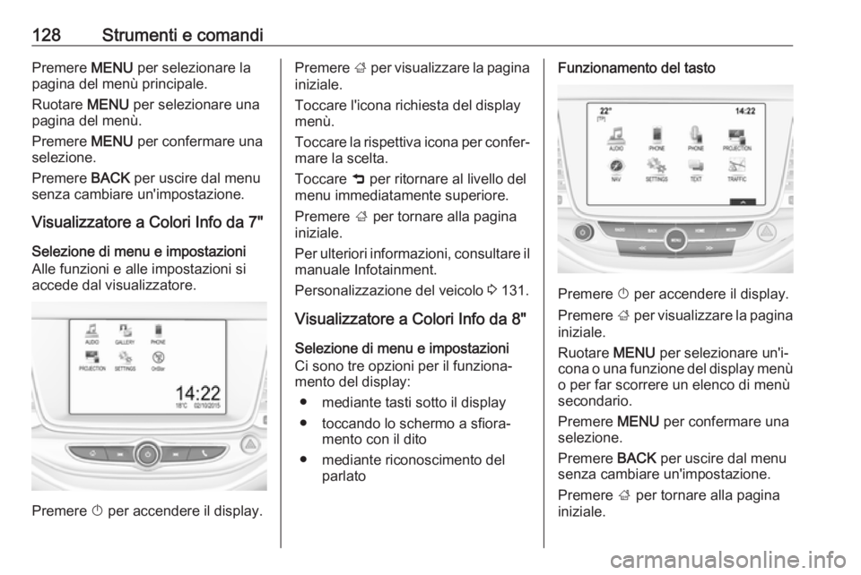 OPEL ASTRA K 2017.5 Manuale di uso e manutenzione (in Italian) 128Strumenti e comandiPremere MENU per selezionare la
pagina del menù principale.
Ruotare MENU per selezionare una
pagina del menù.
Premere MENU per confermare una
selezione.
Premere BACK per usc OPEL ASTRA K 2017.5 Manuale di uso e manutenzione (in Italian) 128Strumenti e comandiPremere MENU per selezionare la
pagina del menù principale.
Ruotare MENU per selezionare una
pagina del menù.
Premere MENU per confermare una
selezione.
Premere BACK per usc