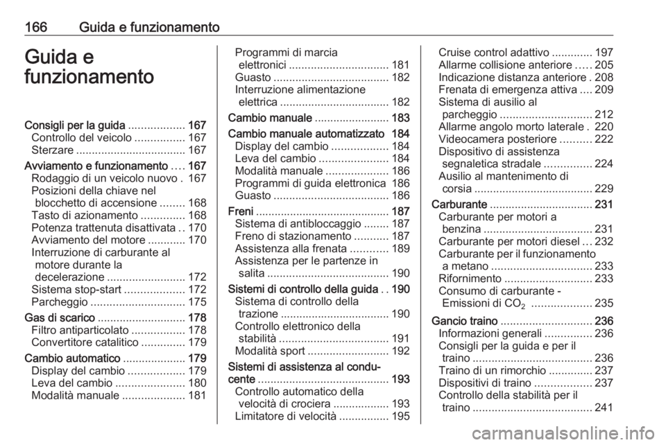 OPEL ASTRA K 2017.5 Manuale di uso e manutenzione (in Italian) 166Guida e funzionamentoGuida e
funzionamentoConsigli per la guida ..................167
Controllo del veicolo ................167
Sterzare ................................... 167
Avviamento e funzion OPEL ASTRA K 2017.5 Manuale di uso e manutenzione (in Italian) 166Guida e funzionamentoGuida e
funzionamentoConsigli per la guida ..................167
Controllo del veicolo ................167
Sterzare ................................... 167
Avviamento e funzion