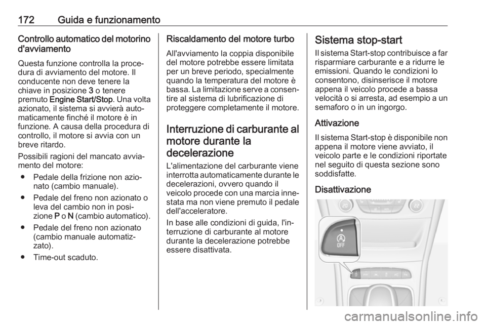 OPEL ASTRA K 2017.5 Manuale di uso e manutenzione (in Italian) 172Guida e funzionamentoControllo automatico del motorino
d'avviamento
Questa funzione controlla la proce‐dura di avviamento del motore. Il
conducente non deve tenere la
chiave in posizione 3 o OPEL ASTRA K 2017.5 Manuale di uso e manutenzione (in Italian) 172Guida e funzionamentoControllo automatico del motorino
d'avviamento
Questa funzione controlla la proce‐dura di avviamento del motore. Il
conducente non deve tenere la
chiave in posizione 3 o