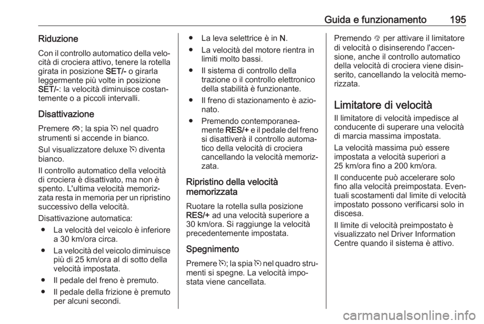 OPEL ASTRA K 2017.5 Manuale di uso e manutenzione (in Italian) Guida e funzionamento195Riduzione
Con il controllo automatico della velo‐ cità di crociera attivo, tenere la rotella girata in posizione SET/- o girarla
leggermente più volte in posizione
SET/- : OPEL ASTRA K 2017.5 Manuale di uso e manutenzione (in Italian) Guida e funzionamento195Riduzione
Con il controllo automatico della velo‐ cità di crociera attivo, tenere la rotella girata in posizione SET/- o girarla
leggermente più volte in posizione
SET/- :