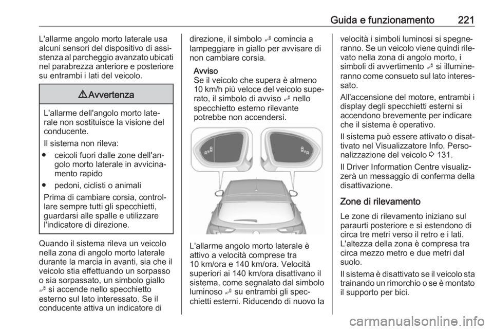 OPEL ASTRA K 2017.5 Manuale di uso e manutenzione (in Italian) Guida e funzionamento221L'allarme angolo morto laterale usa
alcuni sensori del dispositivo di assi‐
stenza al parcheggio avanzato ubicati
nel parabrezza anteriore e posteriore su entrambi i lati OPEL ASTRA K 2017.5 Manuale di uso e manutenzione (in Italian) Guida e funzionamento221L'allarme angolo morto laterale usa
alcuni sensori del dispositivo di assi‐
stenza al parcheggio avanzato ubicati
nel parabrezza anteriore e posteriore su entrambi i lati
