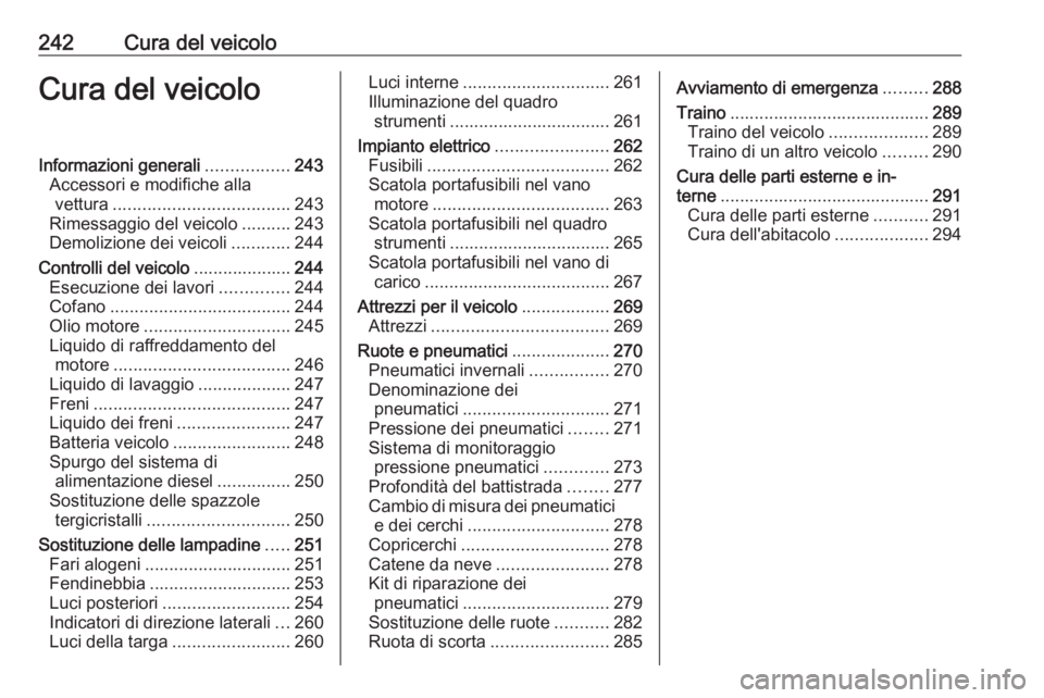 OPEL ASTRA K 2017.5 Manuale di uso e manutenzione (in Italian) 242Cura del veicoloCura del veicoloInformazioni generali.................243
Accessori e modifiche alla vettura .................................... 243
Rimessaggio del veicolo ..........243
Demolizio OPEL ASTRA K 2017.5 Manuale di uso e manutenzione (in Italian) 242Cura del veicoloCura del veicoloInformazioni generali.................243
Accessori e modifiche alla vettura .................................... 243
Rimessaggio del veicolo ..........243
Demolizio