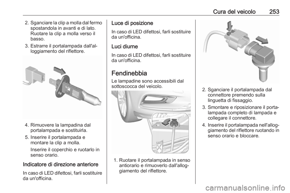 OPEL ASTRA K 2017.5 Manuale di uso e manutenzione (in Italian) Cura del veicolo2532.Sganciare la clip a molla dal fermo
spostandola in avanti e di lato.
Ruotare la clip a molla verso il
basso.
3. Estrarre il portalampada dall'al‐ loggiamento del riflettore. OPEL ASTRA K 2017.5 Manuale di uso e manutenzione (in Italian) Cura del veicolo2532.Sganciare la clip a molla dal fermo
spostandola in avanti e di lato.
Ruotare la clip a molla verso il
basso.
3. Estrarre il portalampada dall'al‐ loggiamento del riflettore.