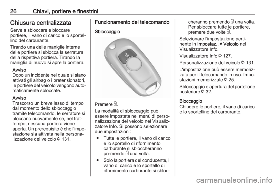 OPEL ASTRA K 2017.5  Manuale di uso e manutenzione (in Italian) 26Chiavi, portiere e finestriniChiusura centralizzataServe a sbloccare e bloccare
portiere, il vano di carico e lo sportel‐
lino del carburante.
Tirando una delle maniglie interne
delle portiere si 